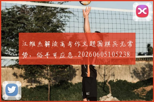 江维杰解读高考作文题围棋兵无常势,俗手可应急_20260605105238