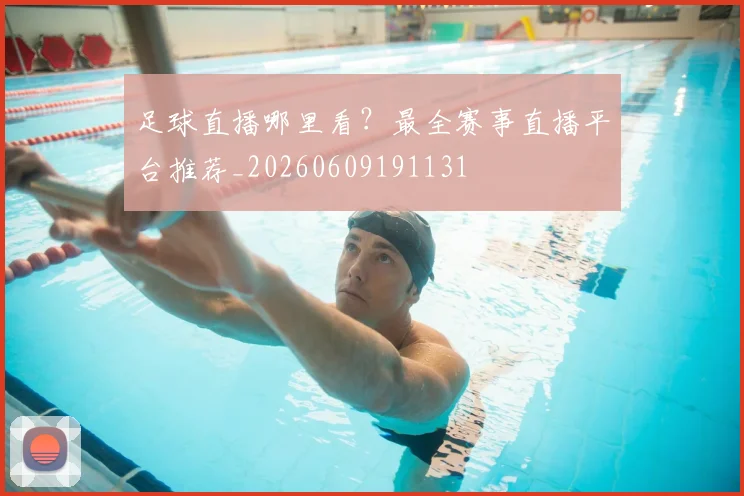 足球直播哪里看？最全赛事直播平台推荐_20260609191131
