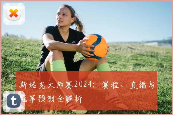 斯诺克大师赛2024:赛程、直播与冠军预测全解析
