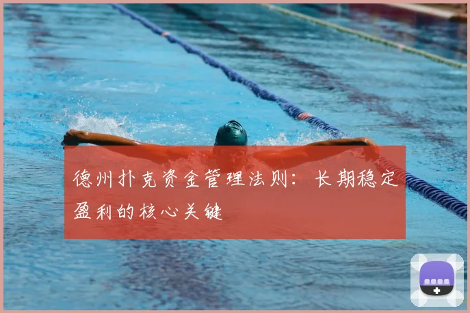 德州扑克资金管理法则:长期稳定盈利的核心关键